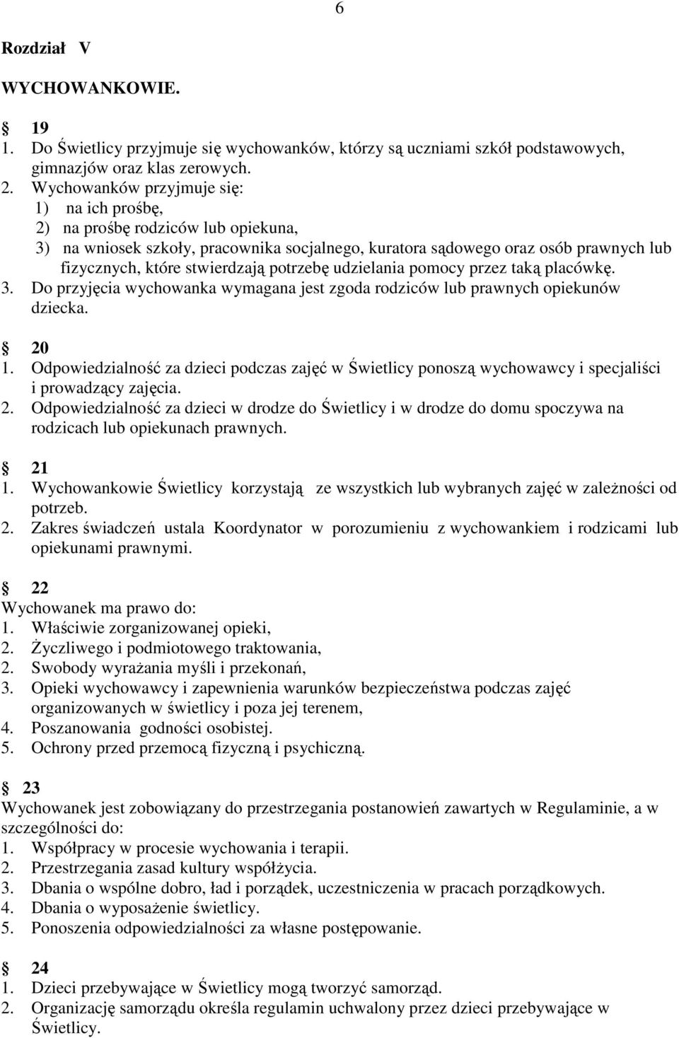 potrzebę udzielania pomocy przez taką placówkę. 3. Do przyjęcia wychowanka wymagana jest zgoda rodziców lub prawnych opiekunów dziecka. 20 1.