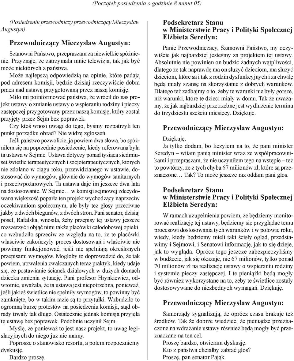 Może najlepszą odpowiedzią na opinie, które padają pod adresem komisji, będzie dzisiaj rzeczywiście dobra praca nad ustawą przygotowaną przez naszą komisję.