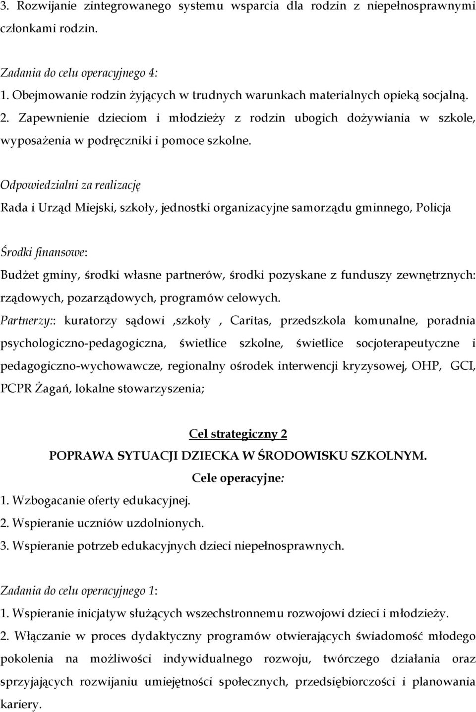 Odpowiedzialni za realizację Rada i Urząd Miejski, szkoły, jednostki organizacyjne samorządu gminnego, Policja Środki finansowe: Budżet gminy, środki własne partnerów, środki pozyskane z funduszy