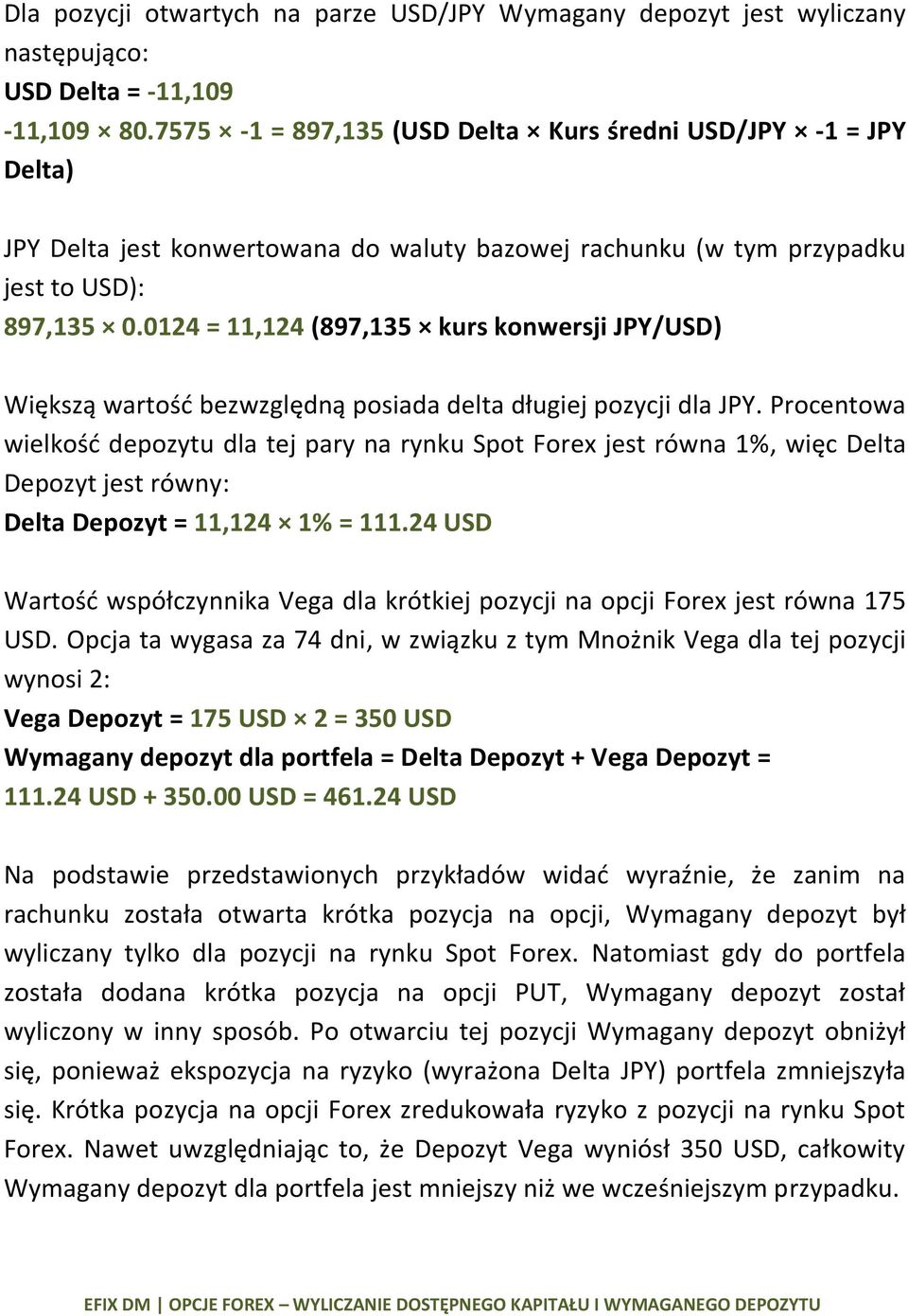 0124 = 11,124 (897,135 kurs konwersji JPY/USD) Większą wartośd bezwzględną posiada delta długiej pozycji dla JPY.