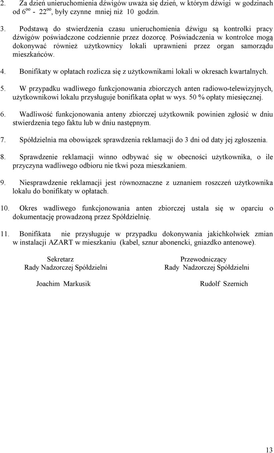 Poświadczenia w kontrolce mogą dokonywać również użytkownicy lokali uprawnieni przez organ samorządu mieszkańców. 4. Bonifikaty w opłatach rozlicza się z użytkownikami lokali w okresach kwartalnych.