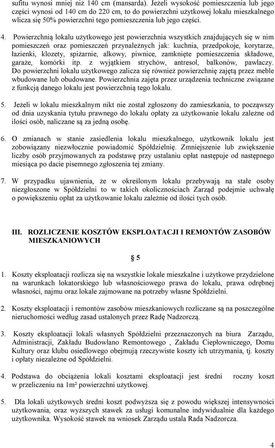 Powierzchnią lokalu użytkowego jest powierzchnia wszystkich znajdujących się w nim pomieszczeń oraz pomieszczeń przynależnych jak: kuchnia, przedpokoje, korytarze, łazienki, klozety, spiżarnie,