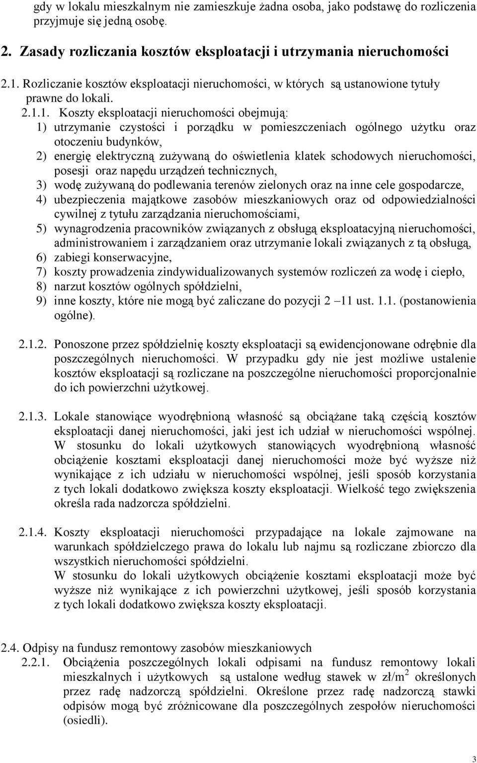 1. Koszty eksploatacji nieruchomości obejmują: 1) utrzymanie czystości i porządku w pomieszczeniach ogólnego użytku oraz otoczeniu budynków, 2) energię elektryczną zużywaną do oświetlenia klatek