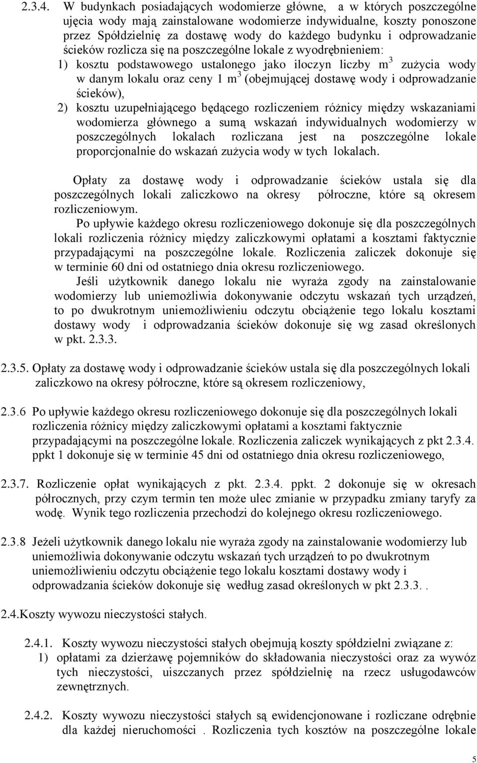 odprowadzanie ścieków rozlicza się na poszczególne lokale z wyodrębnieniem: 1) kosztu podstawowego ustalonego jako iloczyn liczby m 3 zużycia wody w danym lokalu oraz ceny 1 m 3 (obejmującej dostawę