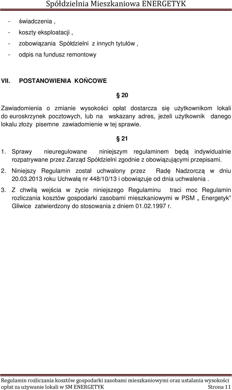 zawiadomienie w tej sprawie. 21 1. Sprawy nieuregulowane niniejszym regulaminem będą indywidualnie rozpatrywane przez Zarząd Spółdzielni zgodnie z obowiązującymi przepisami. 2. Niniejszy Regulamin został uchwalony przez Radę Nadzorczą w dniu 20.