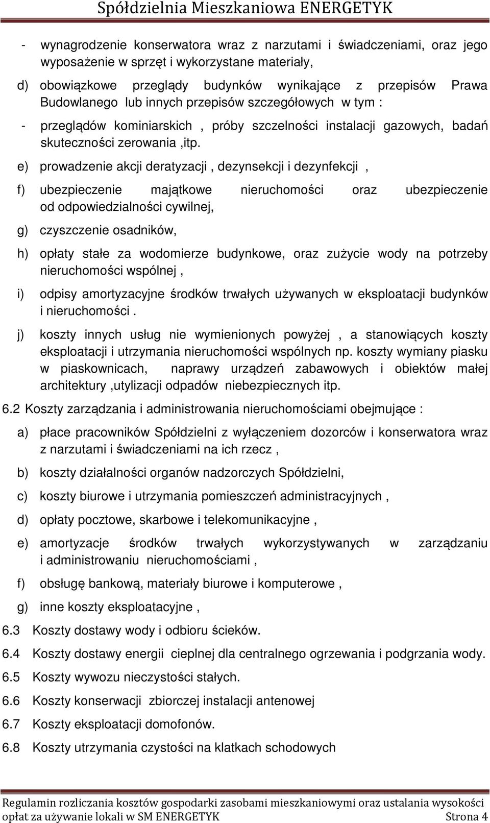 e) prowadzenie akcji deratyzacji, dezynsekcji i dezynfekcji, f) ubezpieczenie majątkowe nieruchomości oraz ubezpieczenie od odpowiedzialności cywilnej, g) czyszczenie osadników, h) opłaty stałe za