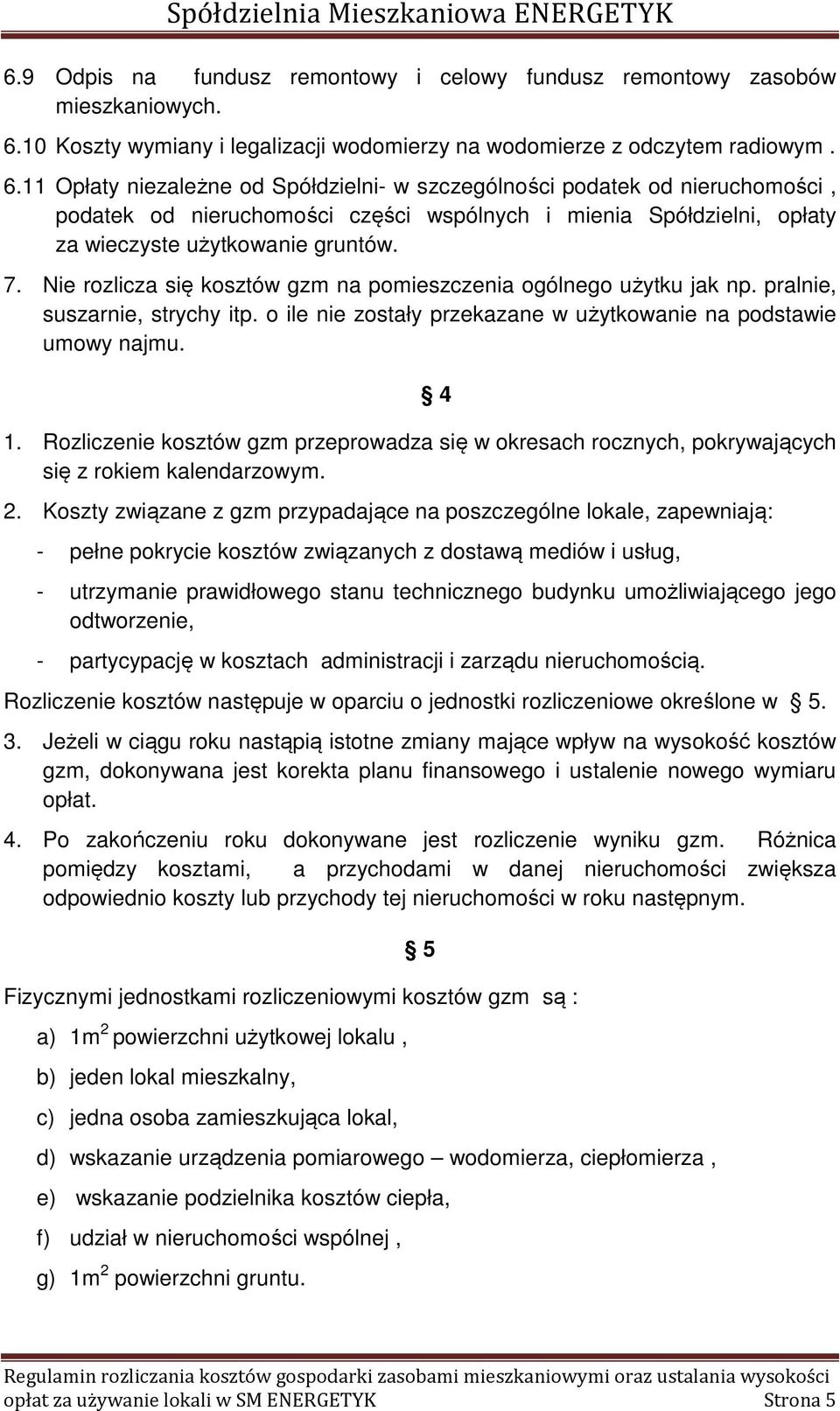 11 Opłaty niezależne od Spółdzielni- w szczególności podatek od nieruchomości, podatek od nieruchomości części wspólnych i mienia Spółdzielni, opłaty za wieczyste użytkowanie gruntów. 7.