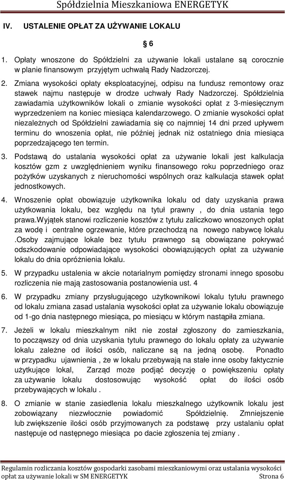 Spółdzielnia zawiadamia użytkowników lokali o zmianie wysokości opłat z 3-miesięcznym wyprzedzeniem na koniec miesiąca kalendarzowego.