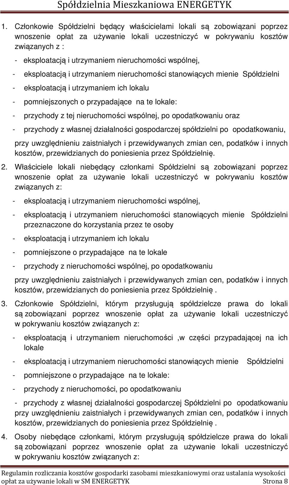 tej nieruchomości wspólnej, po opodatkowaniu oraz - przychody z własnej działalności gospodarczej spółdzielni po opodatkowaniu, przy uwzględnieniu zaistniałych i przewidywanych zmian cen, podatków i