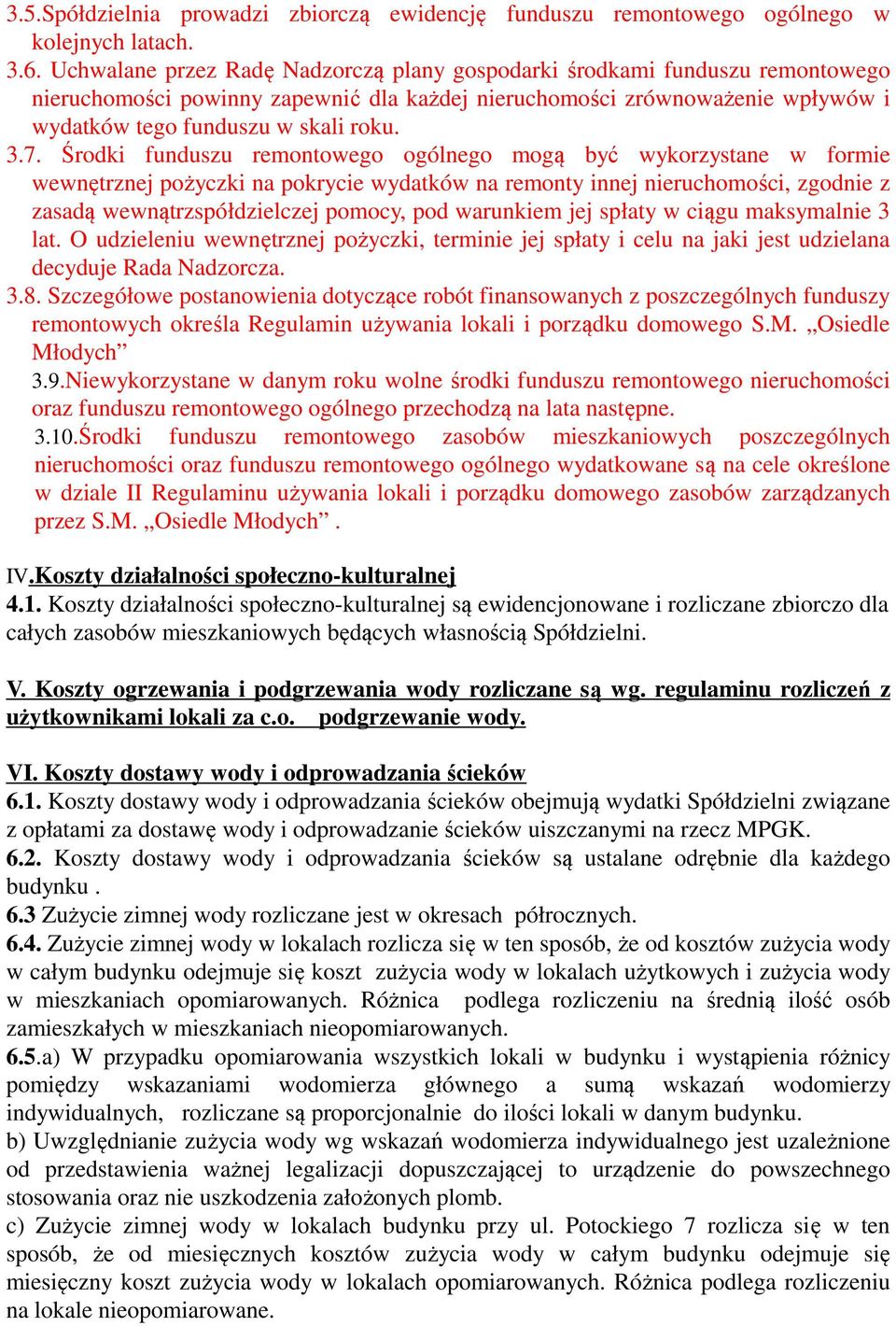 Środki funduszu remontowego ogólnego mogą być wykorzystane w formie wewnętrznej pożyczki na pokrycie wydatków na remonty innej nieruchomości, zgodnie z zasadą wewnątrzspółdzielczej pomocy, pod