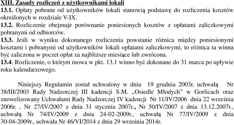 3. Jeśli w wyniku dokonanego rozliczenia powstanie różnica między poniesionymi kosztami i pobranymi od użytkowników lokali opłatami zaliczkowymi, to różnica ta winna być zaliczona w poczet opłat za