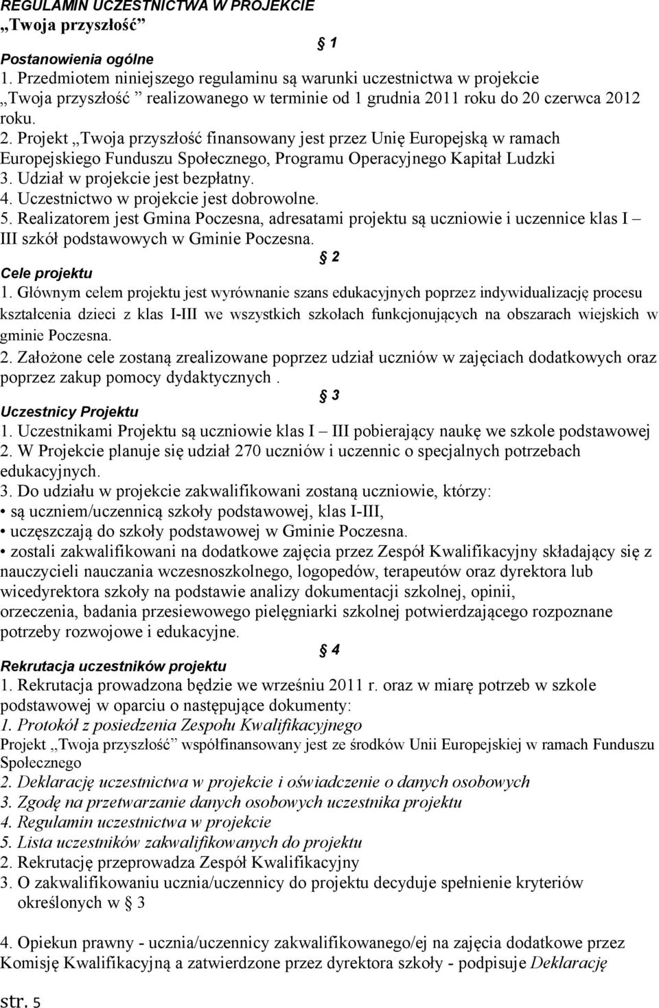 11 roku do 20 czerwca 2012 roku. 2. Projekt Twoja przyszłość finansowany jest przez Unię Europejską w ramach Europejskiego Funduszu Społecznego, Programu Operacyjnego Kapitał Ludzki 3.