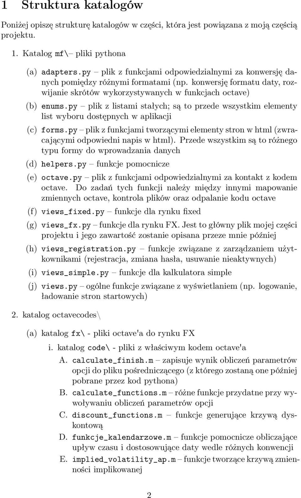 py plik z listami stałych; są to przede wszystkim elementy list wyboru dostępnych w aplikacji (c) forms.py plik z funkcjami tworzącymi elementy stron w html (zwracającymi odpowiedni napis w html).