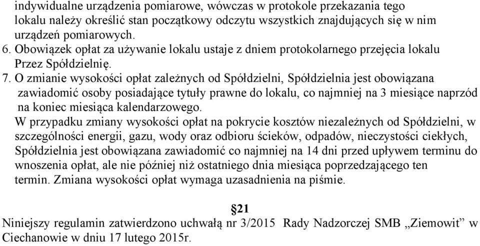 O zmianie wysokości opłat zależnych od Spółdzielni, Spółdzielnia jest obowiązana zawiadomić osoby posiadające tytuły prawne do lokalu, co najmniej na 3 miesiące naprzód na koniec miesiąca