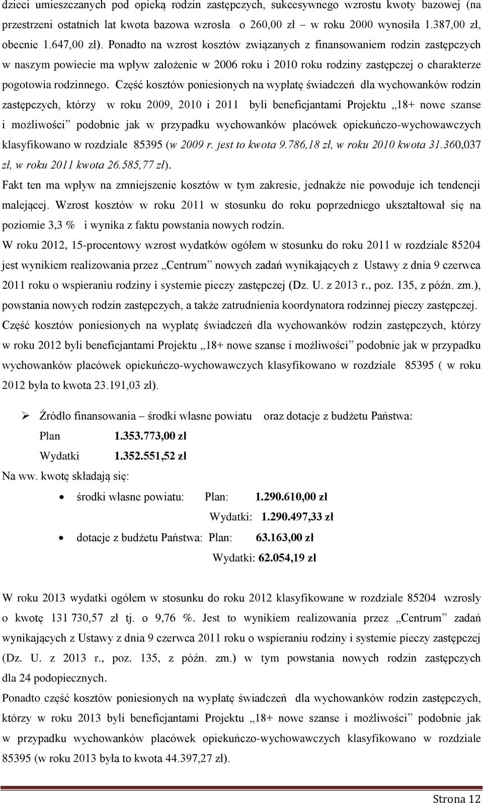Część kosztów poniesionych na wypłatę dla wychowanków rodzin zastępczych, którzy w roku 2009, 2010 i 2011 byli beneficjantami Projektu 18+ nowe szanse i możliwości podobnie jak w przypadku