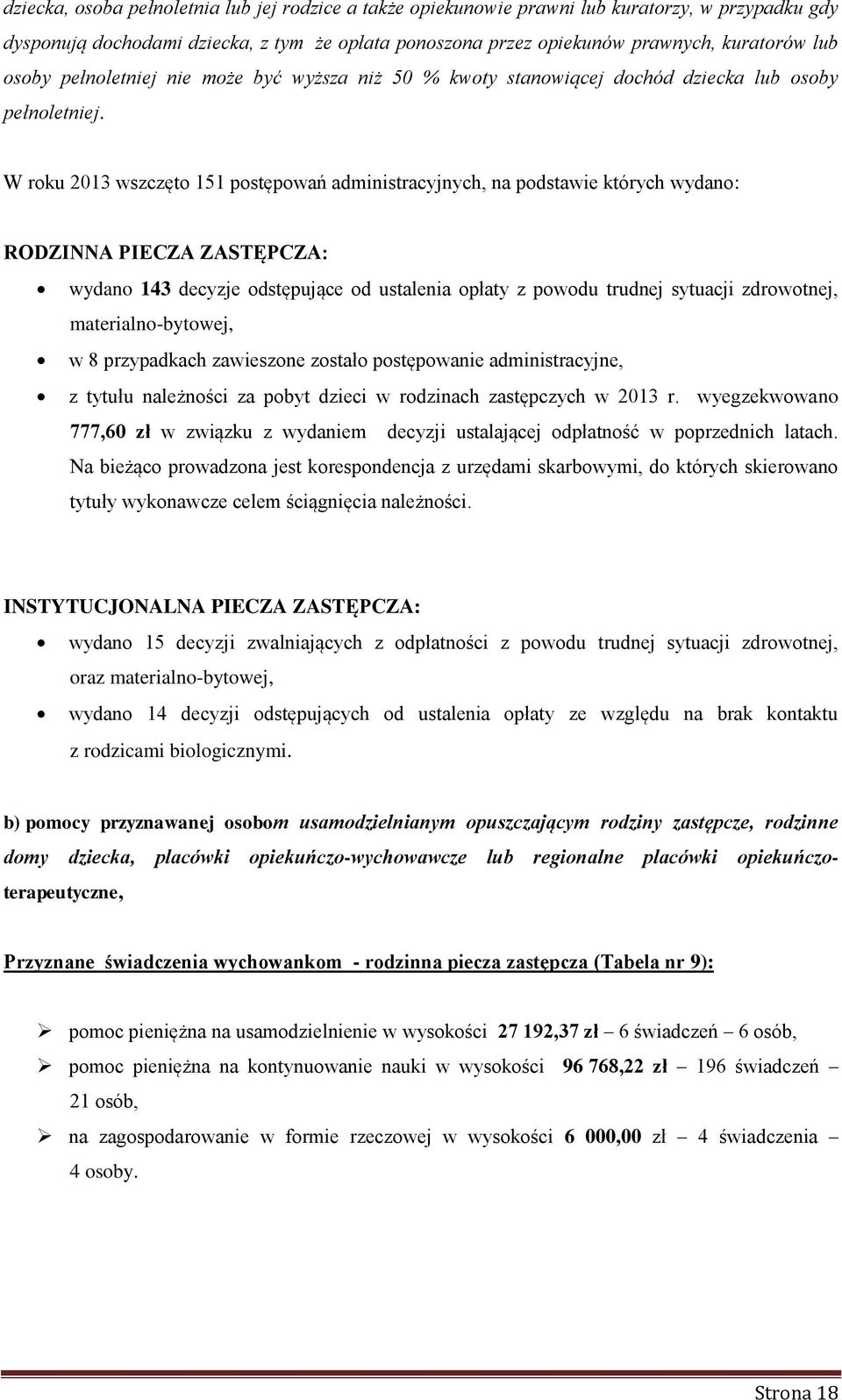 W roku 2013 wszczęto 151 postępowań administracyjnych, na podstawie których wydano: RODZINNA PIECZA ZASTĘPCZA: wydano 143 decyzje odstępujące od ustalenia opłaty z powodu trudnej sytuacji zdrowotnej,