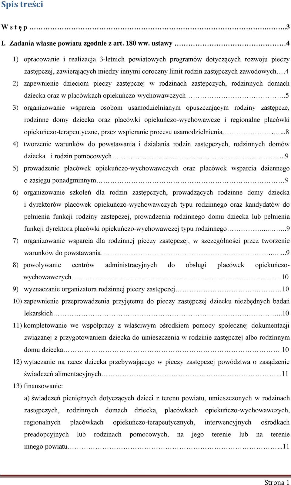 4 2) zapewnienie dzieciom pieczy zastępczej w rodzinach zastępczych, rodzinnych domach dziecka oraz w placówkach opiekuńczo-wychowawczych.