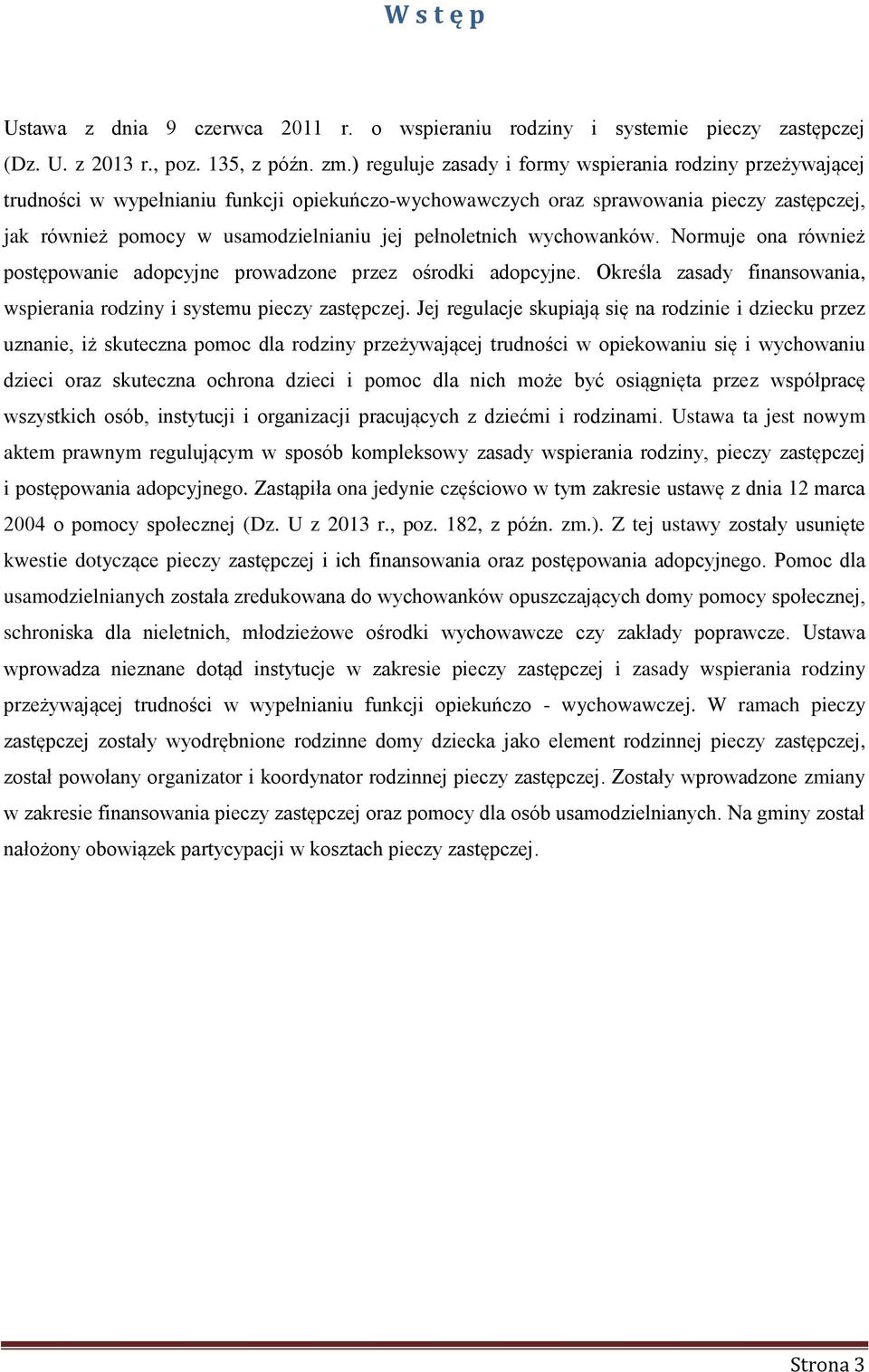 pełnoletnich wychowanków. Normuje ona również postępowanie adopcyjne prowadzone przez ośrodki adopcyjne. Określa zasady finansowania, wspierania rodziny i systemu pieczy zastępczej.