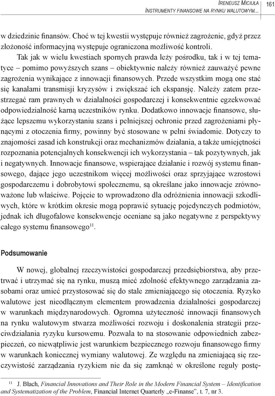 Tak jak w wielu kwestiach spornych prawda leży pośrodku, tak i w tej tematyce pomimo powyższych szans obiektywnie należy również zauważyć pewne zagrożenia wynikające z innowacji finansowych.