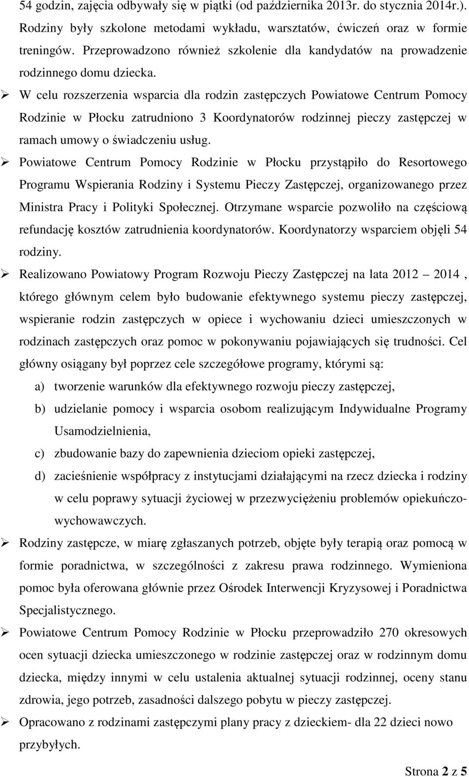 W celu rozszerzenia wsparcia dla rodzin zastępczych Powiatowe Centrum Pomocy Rodzinie w Płocku zatrudniono 3 Koordynatorów rodzinnej pieczy zastępczej w ramach umowy o świadczeniu usług.