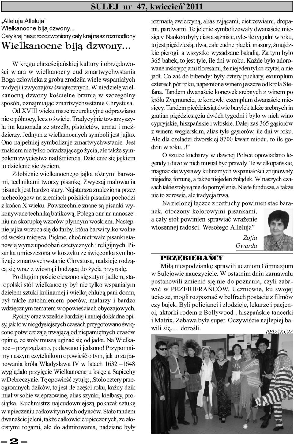 W niedzielê wielkanocn¹ dzwony koœcielne brzmi¹ w szczególny sposób, oznajmiaj¹c zmartwychwstanie Chrystusa. Od XVIII wieku msze rezurekcyjne odprawiano nie o pó³nocy, lecz o œwicie.