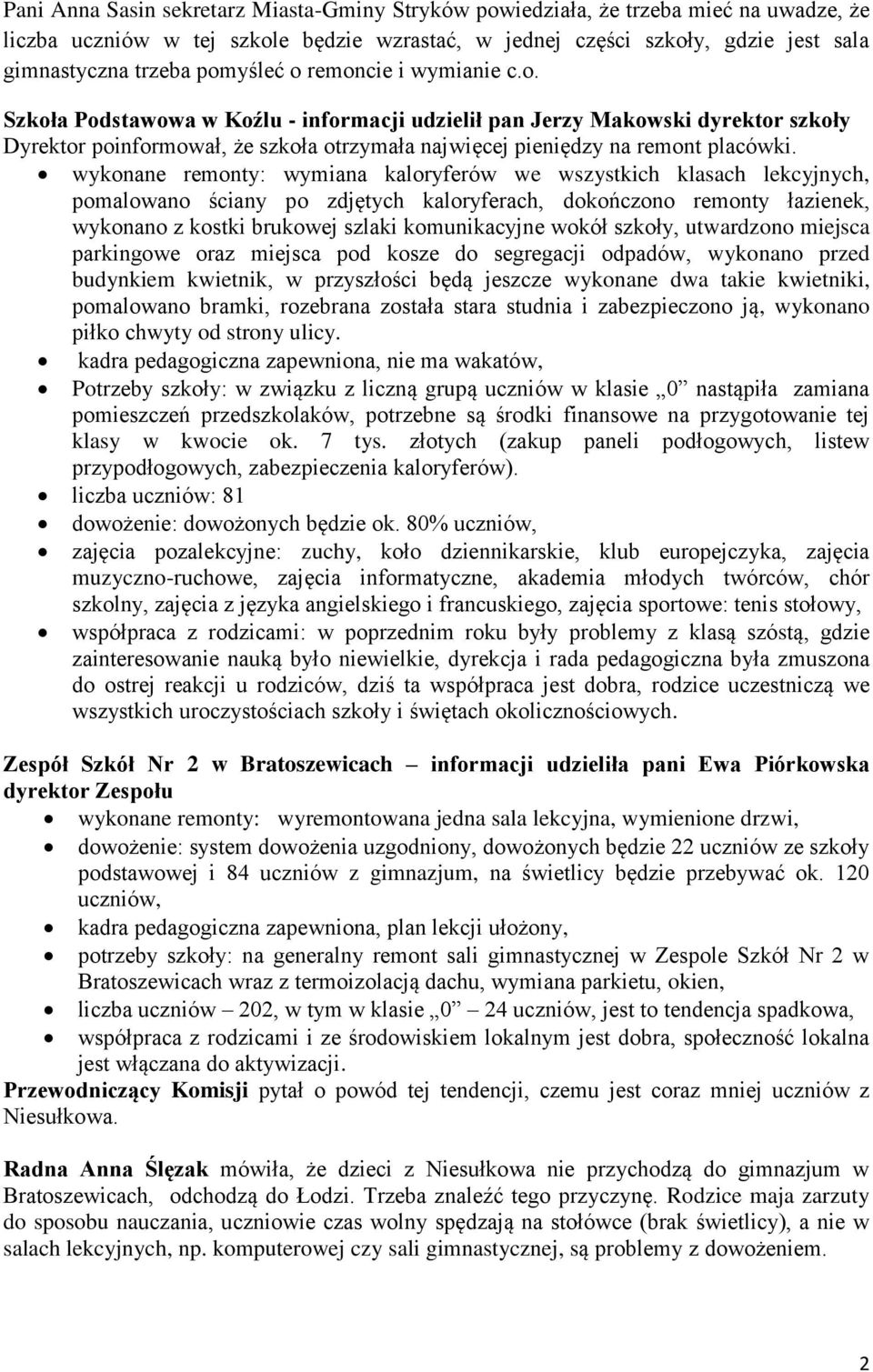 wykonane remonty: wymiana kaloryferów we wszystkich klasach lekcyjnych, pomalowano ściany po zdjętych kaloryferach, dokończono remonty łazienek, wykonano z kostki brukowej szlaki komunikacyjne wokół