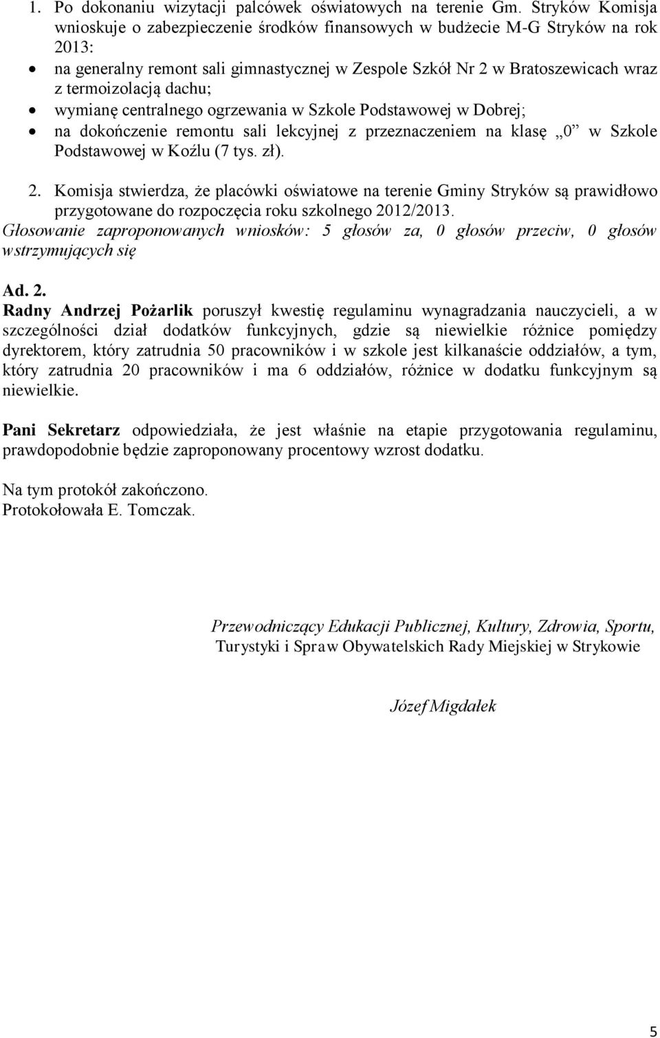 dachu; wymianę centralnego ogrzewania w Szkole Podstawowej w Dobrej; na dokończenie remontu sali lekcyjnej z przeznaczeniem na klasę 0 w Szkole Podstawowej w Koźlu (7 tys. zł). 2.