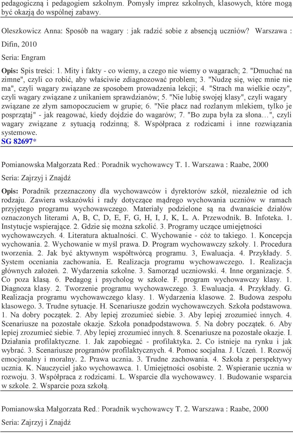 "Nudzę się, więc mnie nie ma", czyli wagary związane ze sposobem prowadzenia lekcji; 4. "Strach ma wielkie oczy", czyli wagary związane z unikaniem sprawdzianów; 5.