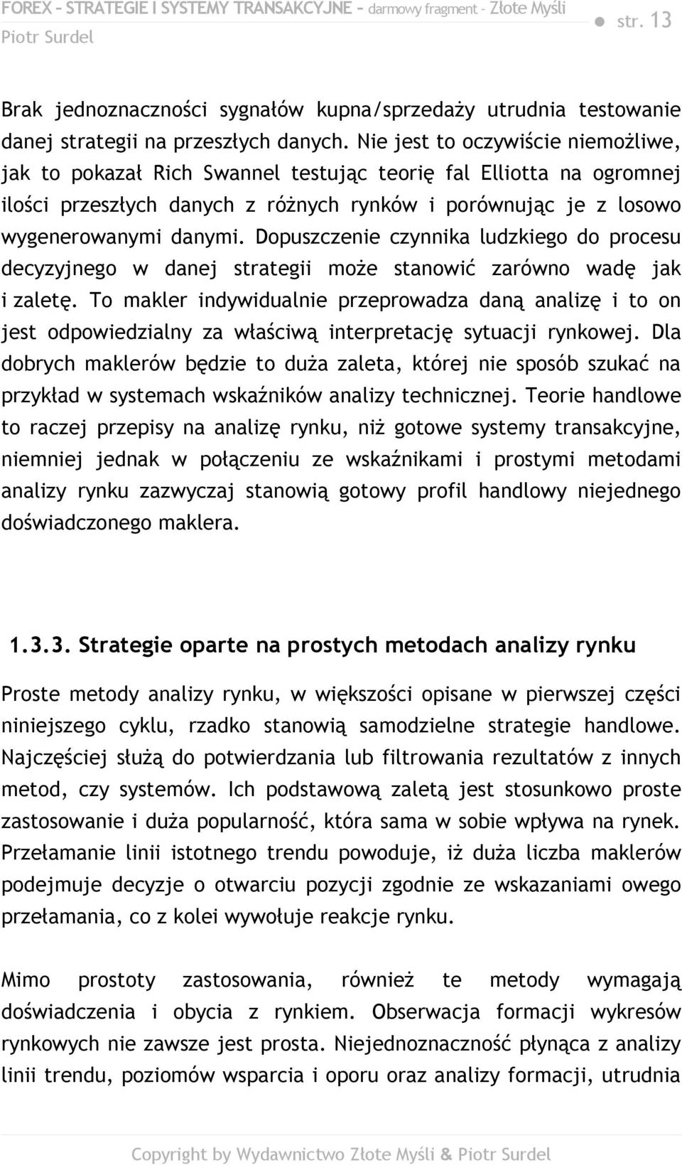 Dopuszczenie czynnika ludzkiego do procesu decyzyjnego w danej strategii może stanowić zarówno wadę jak i zaletę.