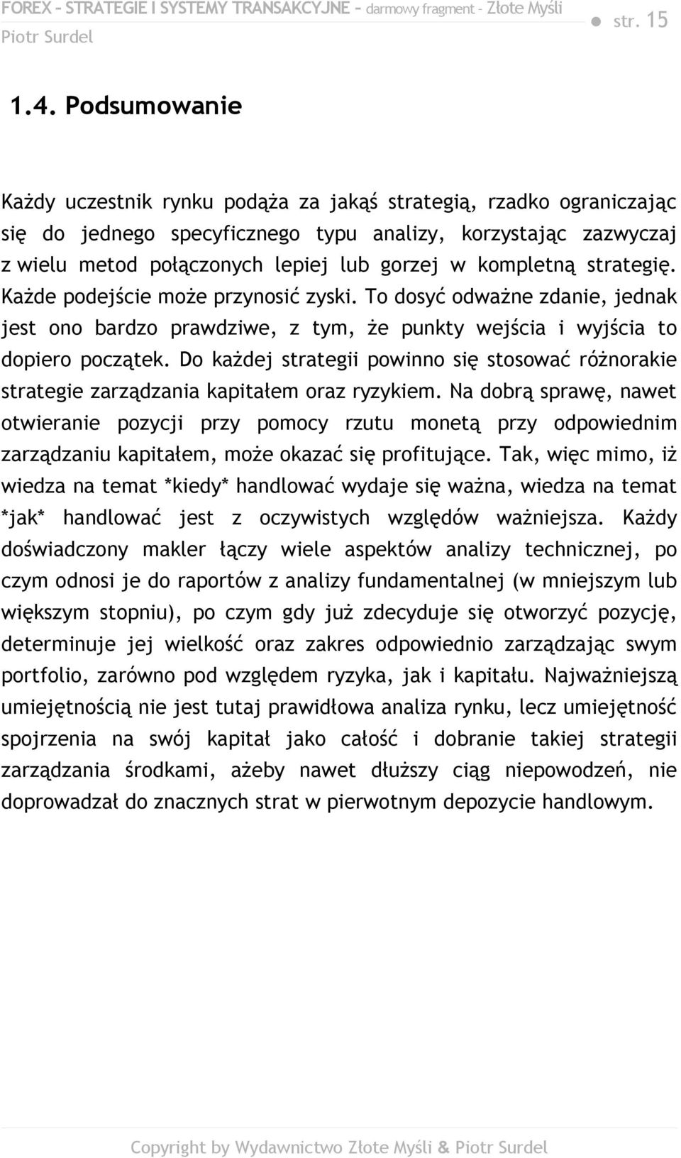 kompletną strategię. Każde podejście może przynosić zyski. To dosyć odważne zdanie, jednak jest ono bardzo prawdziwe, z tym, że punkty wejścia i wyjścia to dopiero początek.
