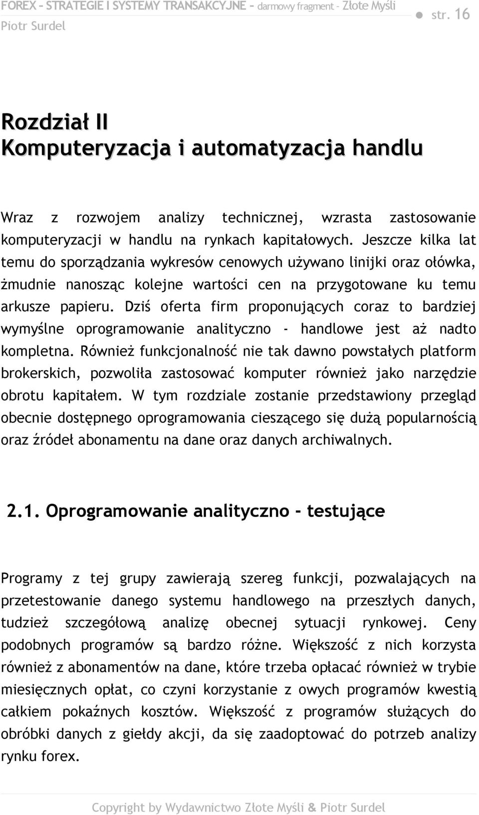 Dziś oferta firm proponujących coraz to bardziej wymyślne oprogramowanie analityczno - handlowe jest aż nadto kompletna.