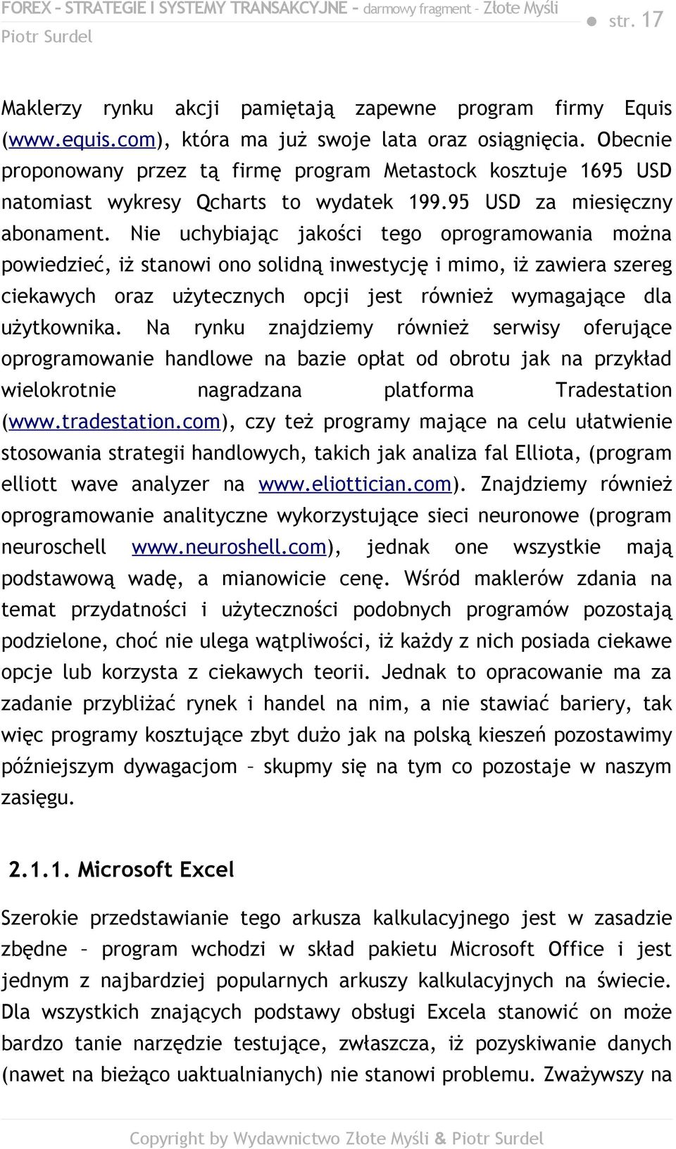 Nie uchybiając jakości tego oprogramowania można powiedzieć, iż stanowi ono solidną inwestycję i mimo, iż zawiera szereg ciekawych oraz użytecznych opcji jest również wymagające dla użytkownika.