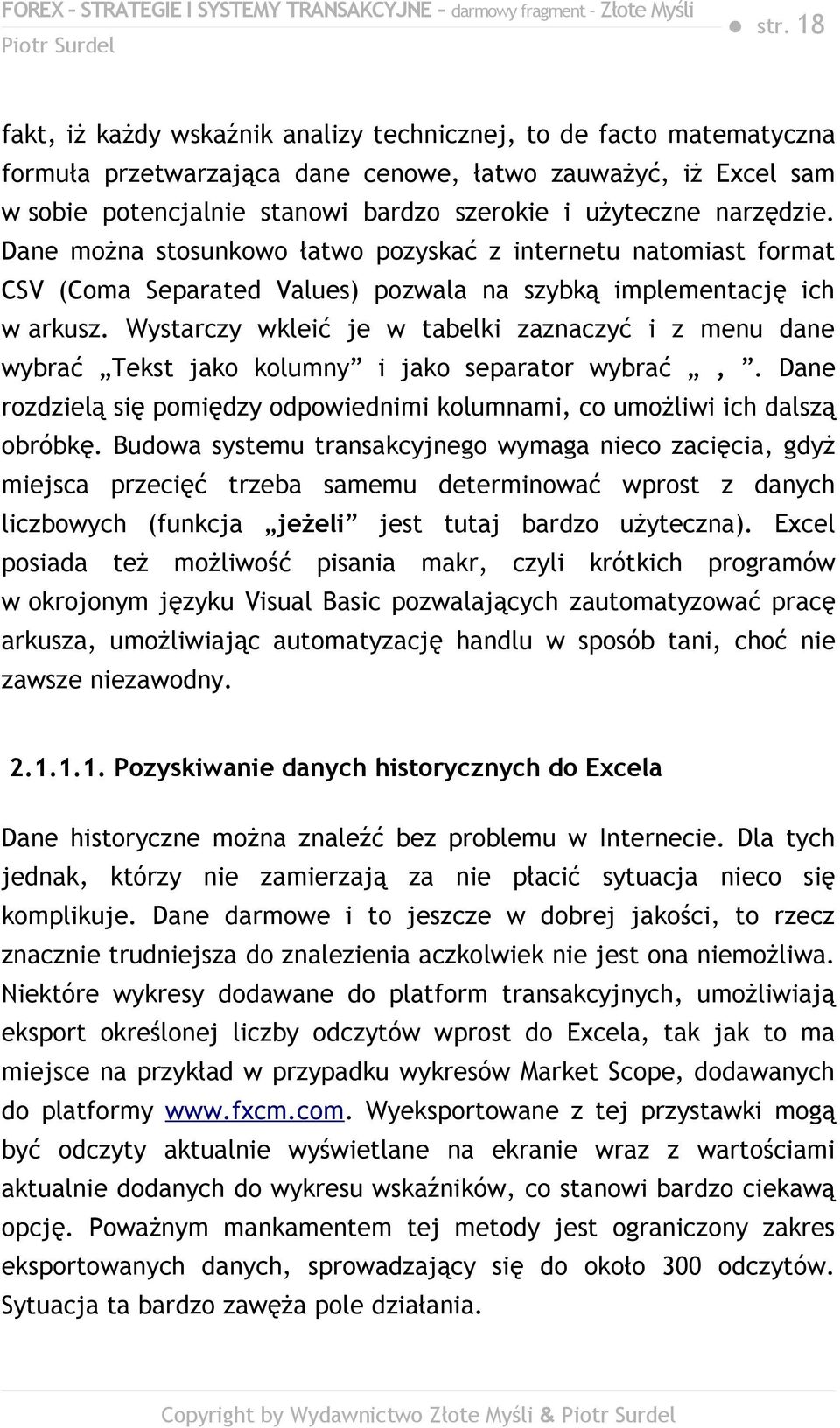 Wystarczy wkleić je w tabelki zaznaczyć i z menu dane wybrać Tekst jako kolumny i jako separator wybrać,. Dane rozdzielą się pomiędzy odpowiednimi kolumnami, co umożliwi ich dalszą obróbkę.