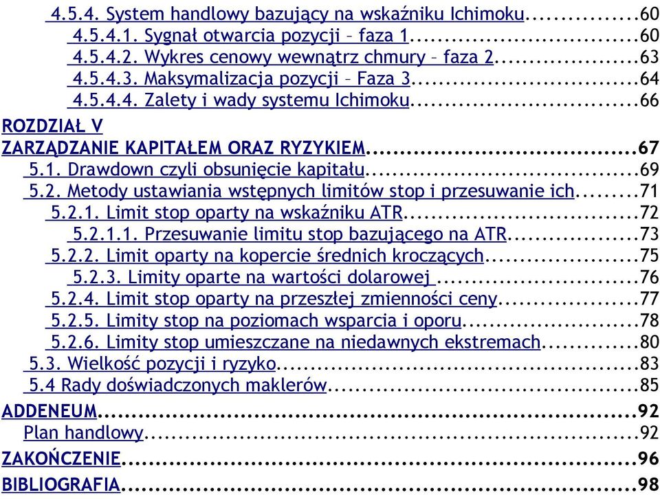Metody ustawiania wstępnych limitów stop i przesuwanie ich...71 5.2.1. Limit stop oparty na wskaźniku ATR...72 5.2.1.1. Przesuwanie limitu stop bazującego na ATR...73 5.2.2. Limit oparty na kopercie średnich kroczących.