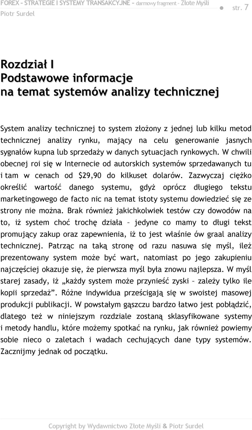 W chwili obecnej roi się w Internecie od autorskich systemów sprzedawanych tu i tam w cenach od $29,90 do kilkuset dolarów.