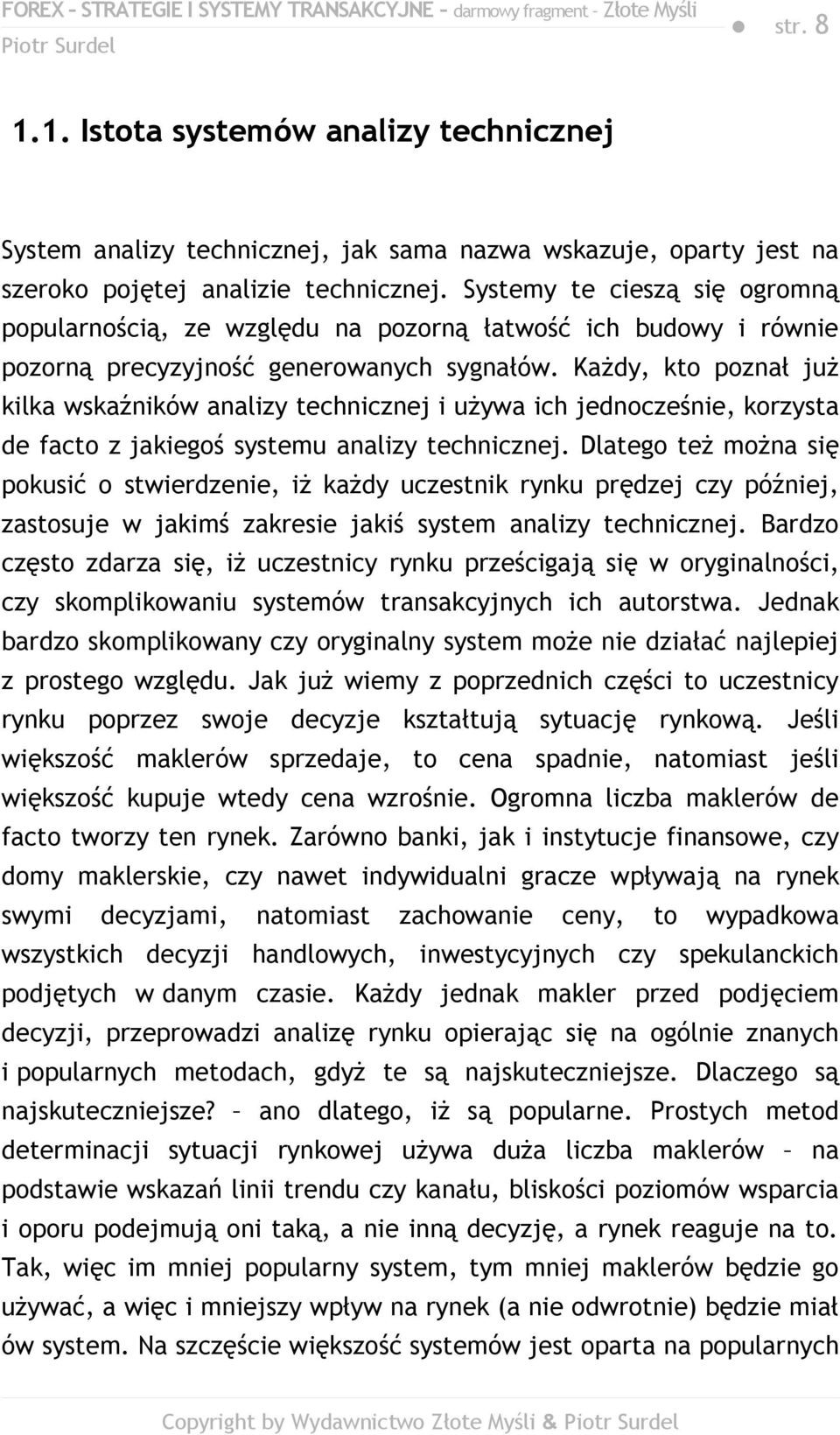 Każdy, kto poznał już kilka wskaźników analizy technicznej i używa ich jednocześnie, korzysta de facto z jakiegoś systemu analizy technicznej.