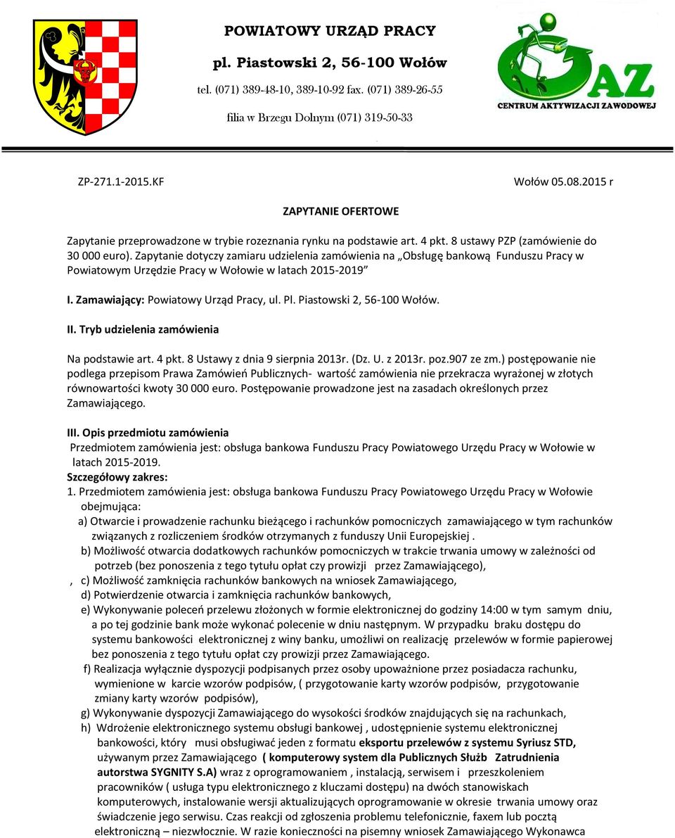 Zapytanie dotyczy zamiaru udzielenia zamówienia na Obsługę bankową Funduszu Pracy w Powiatowym Urzędzie Pracy w Wołowie w latach 2015-2019 I. Zamawiający: Powiatowy Urząd Pracy, ul. Pl.
