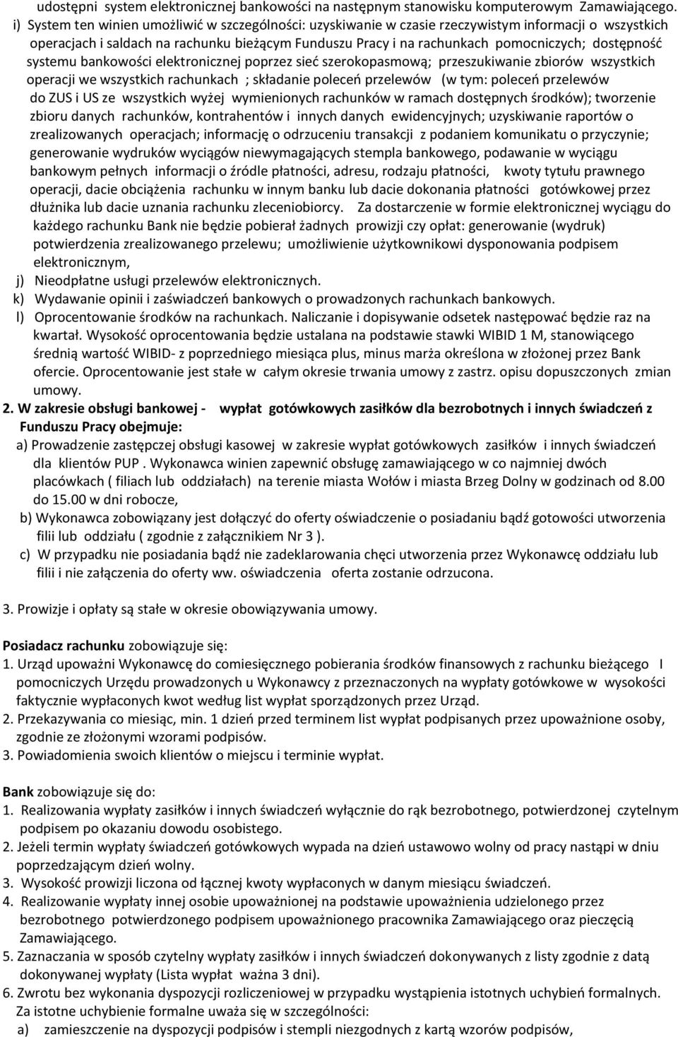 dostępność systemu bankowości elektronicznej poprzez sieć szerokopasmową; przeszukiwanie zbiorów wszystkich operacji we wszystkich rachunkach ; składanie poleceń przelewów (w tym: poleceń przelewów