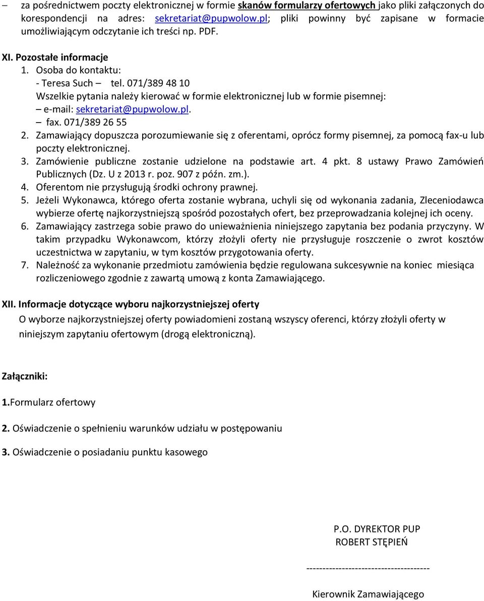071/389 48 10 Wszelkie pytania należy kierować w formie elektronicznej lub w formie pisemnej: e-mail: sekretariat@pupwolow.pl. fax. 071/389 26 55 2.