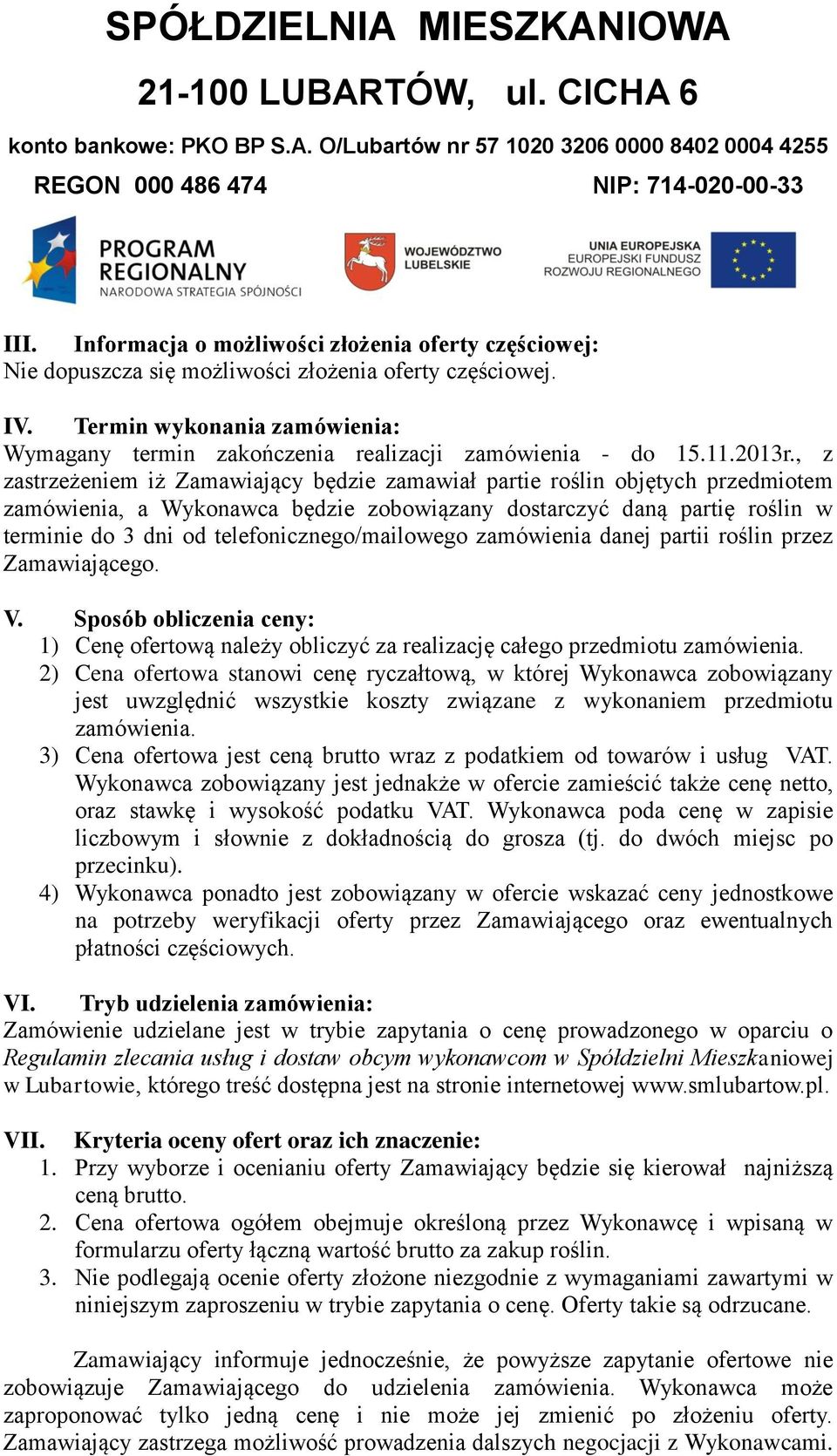 , z zastrzeżeniem iż Zamawiający będzie zamawiał partie roślin objętych przedmiotem zamówienia, a Wykonawca będzie zobowiązany dostarczyć daną partię roślin w terminie do 3 dni od