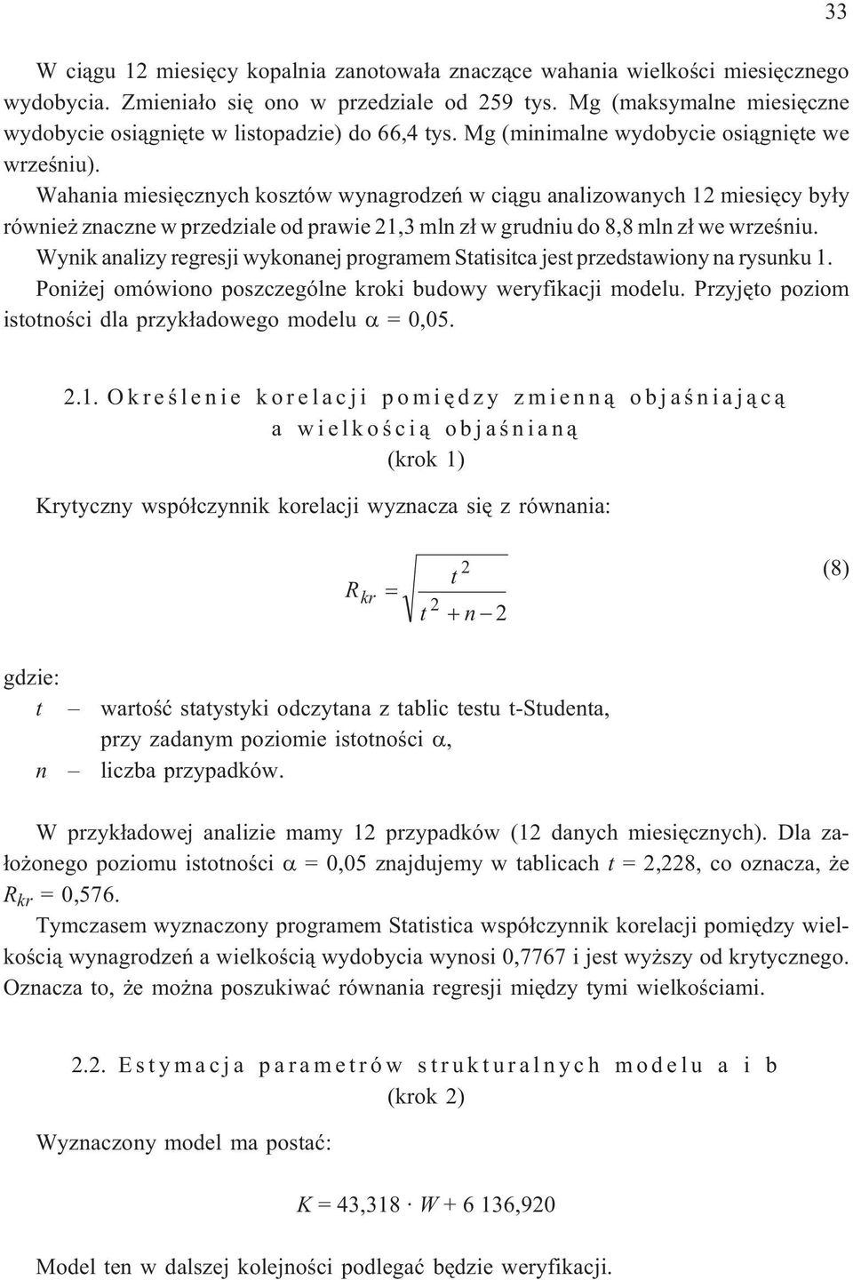 Wyik aalizy regresji wykoaej programem Statisitca jest przedstawioy a rysuku 1. Poi ej omówioo poszczególe kroki budowy weryfikacji modelu. Przyjêto poziom istotoœci dla przyk³adowego modelu = 0,05.