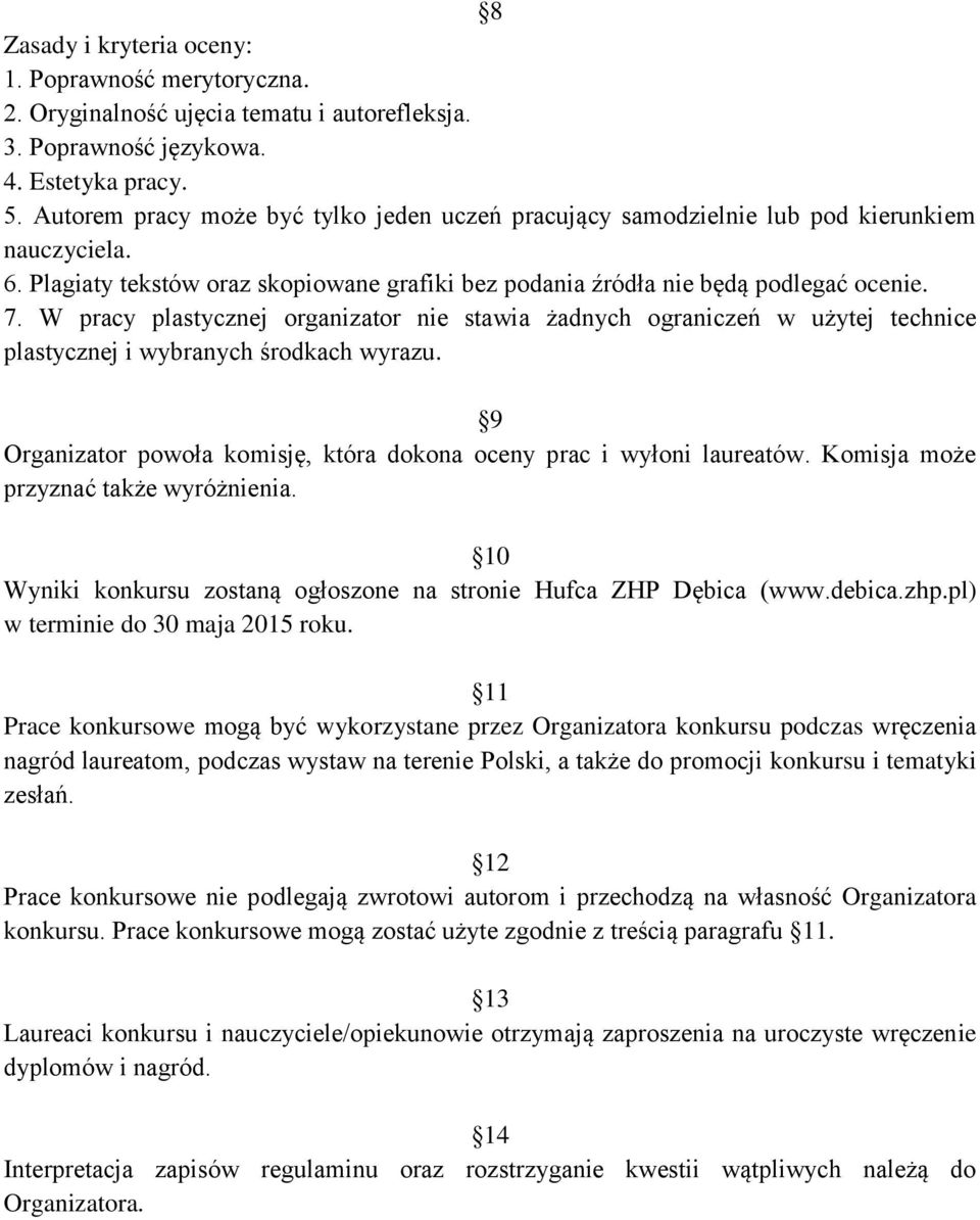 W pracy plastycznej organizator nie stawia żadnych ograniczeń w użytej technice plastycznej i wybranych środkach wyrazu. 9 Organizator powoła komisję, która dokona oceny prac i wyłoni laureatów.