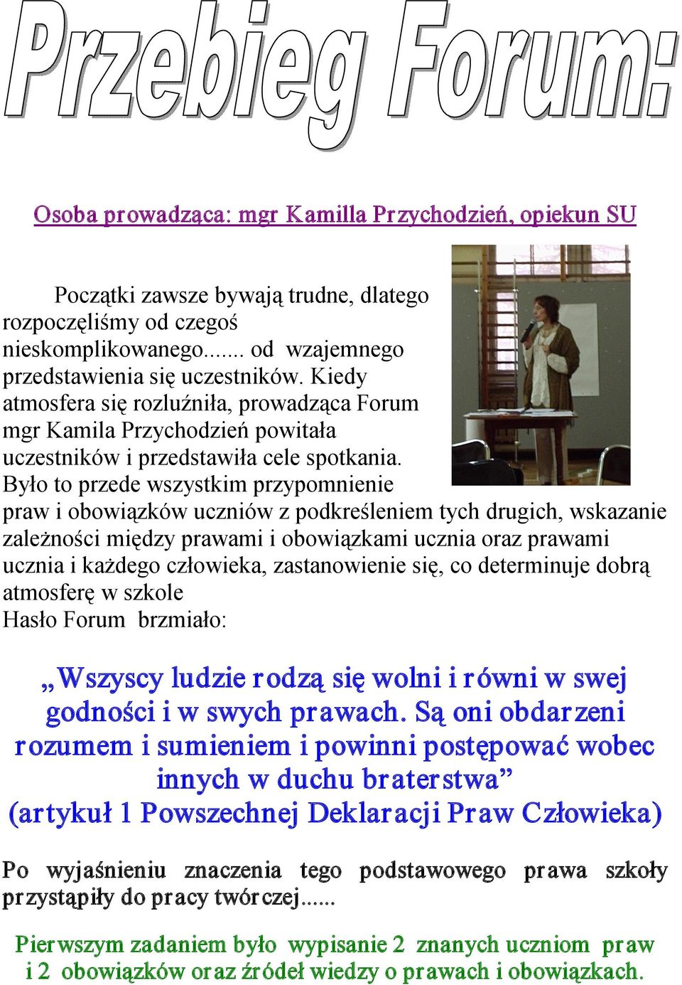 Było to przede wszystkim przypomnienie praw i obowiązków uczniów z podkreśleniem tych drugich, wskazanie zależności między prawami i obowiązkami ucznia oraz prawami ucznia i każdego człowieka,