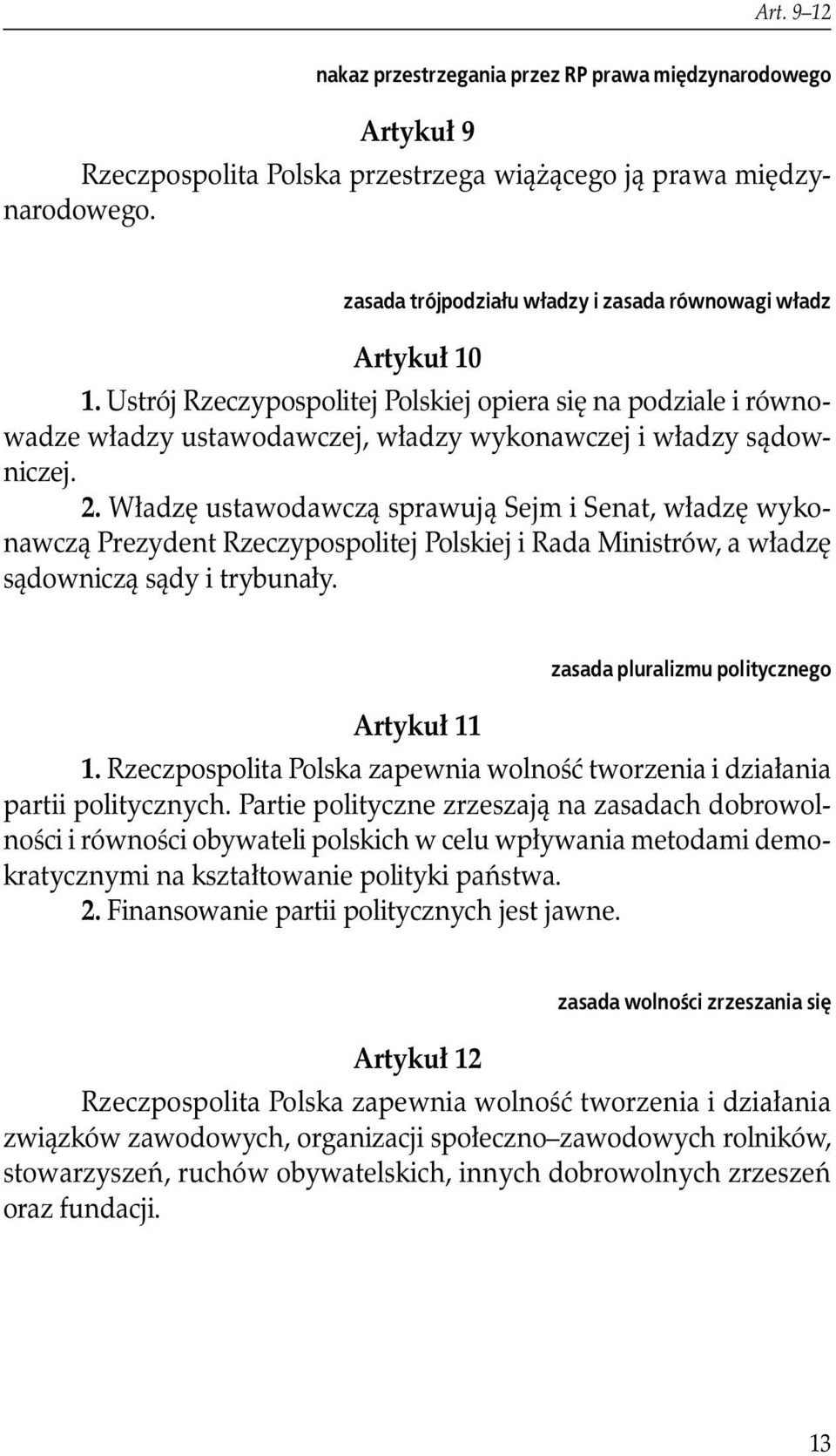 Władzę ustawodawczą sprawują Sejm i Senat, władzę wykonawczą Prezydent Rzeczypospolitej Polskiej i Rada Ministrów, a władzę sądowniczą sądy i trybunały. zasada pluralizmu politycznego Artykuł 11 1.