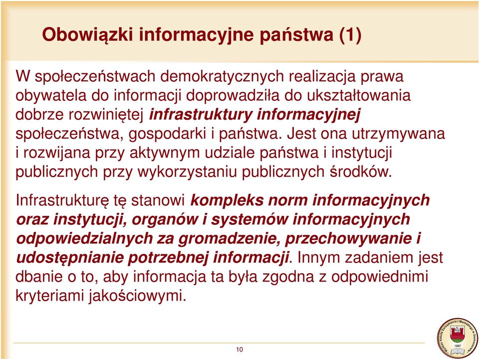 Jest ona utrzymywana i rozwijana przy aktywnym udziale państwa i instytucji publicznych przy wykorzystaniu publicznych środków.