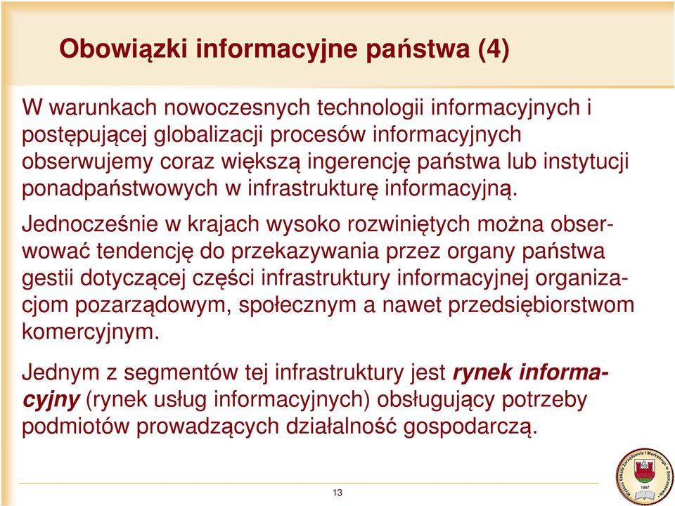 Jednocześnie w krajach wysoko rozwiniętych można obserwować tendencję do przekazywania przez organy państwa gestii dotyczącej części infrastruktury informacyjnej