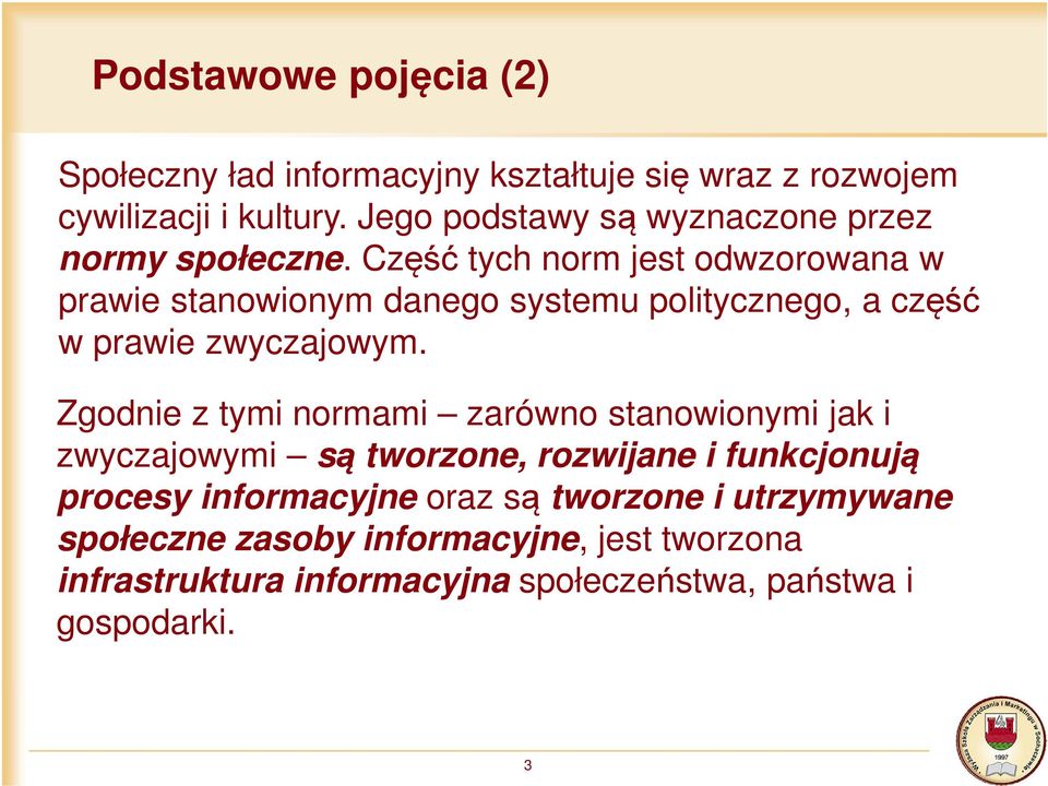 Część tych norm jest odwzorowana w prawie stanowionym danego systemu politycznego, a część w prawie zwyczajowym.