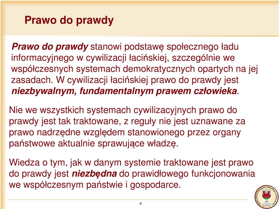 Nie we wszystkich systemach cywilizacyjnych prawo do prawdy jest tak traktowane, z reguły nie jest uznawane za prawo nadrzędne względem stanowionego przez