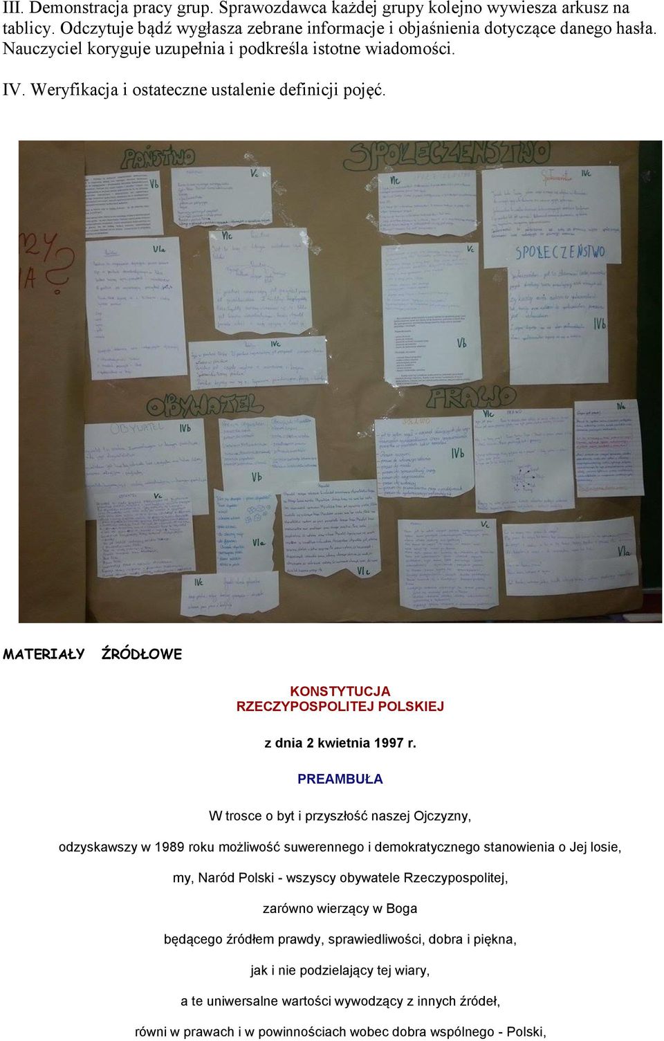 PREAMBUŁA W trosce o byt i przyszłość naszej Ojczyzny, odzyskawszy w 1989 roku możliwość suwerennego i demokratycznego stanowienia o Jej losie, my, Naród Polski - wszyscy obywatele Rzeczypospolitej,