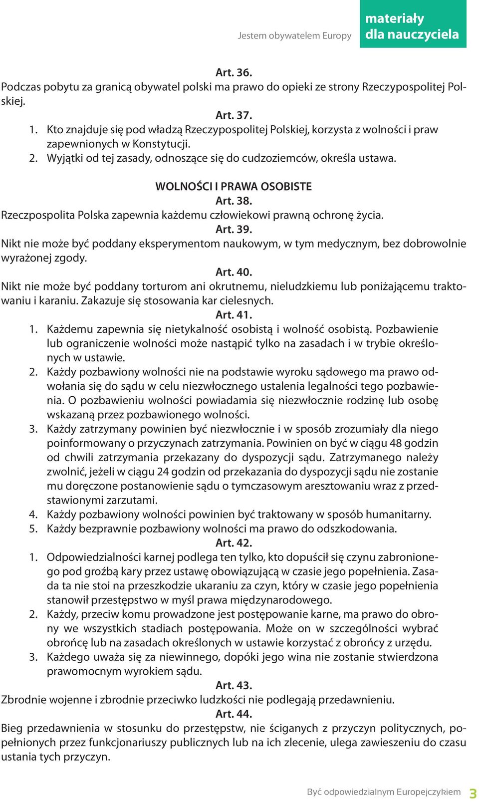 WOLNOŚCI I PRAWA OSOBISTE Art. 38. Rzeczpospolita Polska zapewnia każdemu człowiekowi prawną ochronę życia. Art. 39.